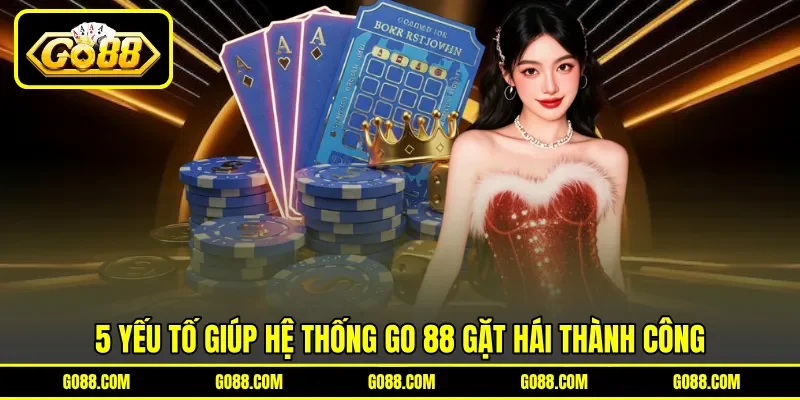 5 yếu tố giúp hệ thống GO 88 gặt hái thành công