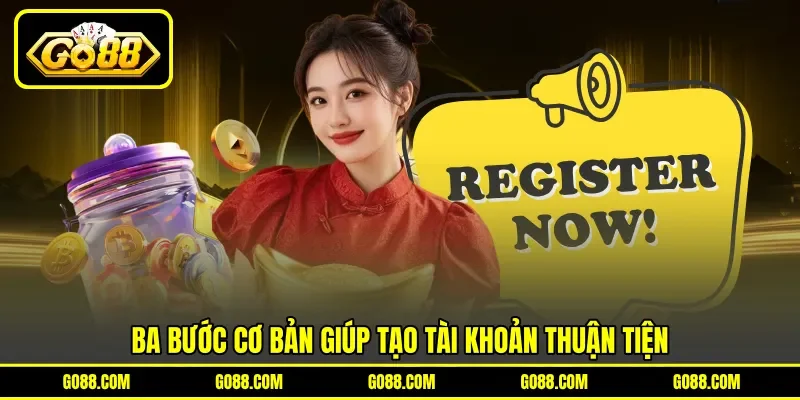 Ba bước cơ bản giúp tạo tài khoản thuận tiện Ba bước cơ bản giúp tạo tài khoản thuận tiện