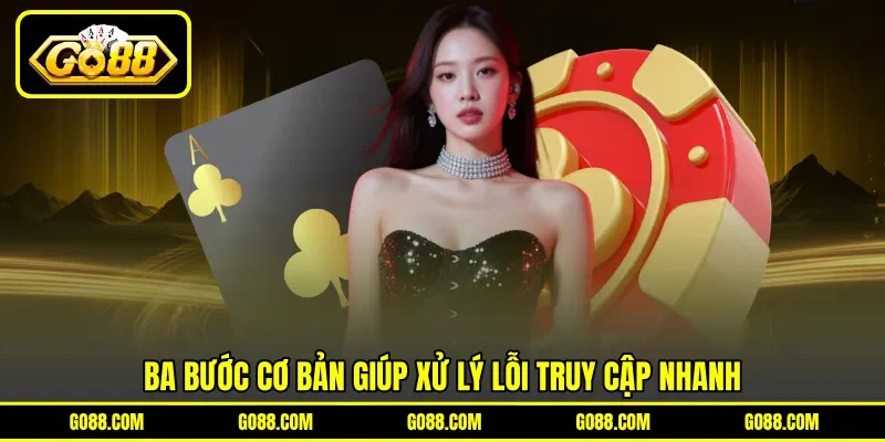 Ba bước cơ bản giúp xử lý lỗi truy cập nhanh Ba bước cơ bản giúp xử lý lỗi truy cập nhanh