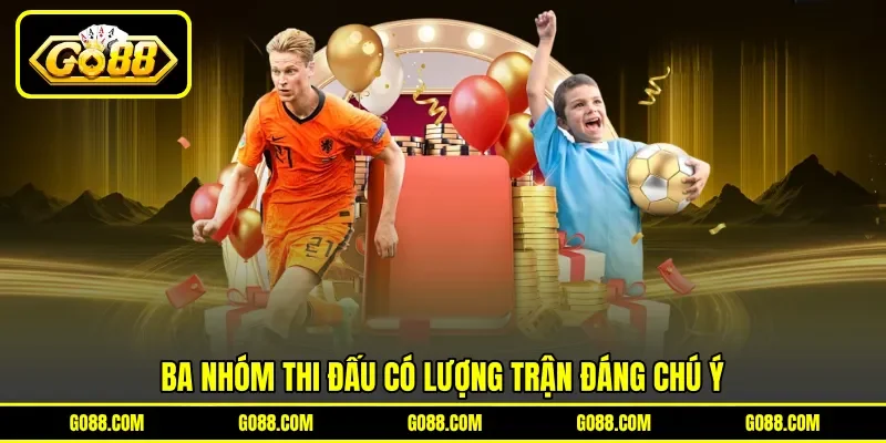 Ba nhóm thi đấu có lượng trận đáng chú ý Ba nhóm thi đấu có lượng trận đáng chú ý