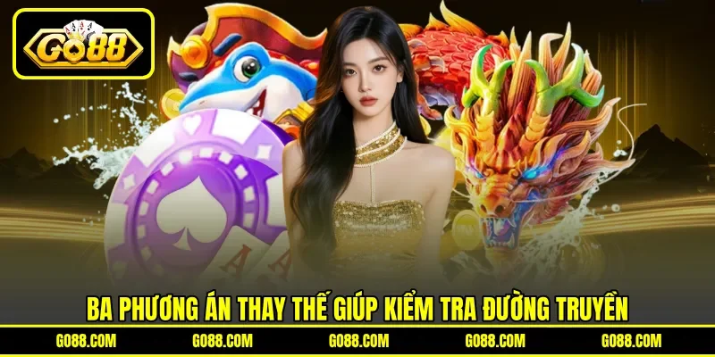 Ba phương án thay thế giúp kiểm tra đường truyền