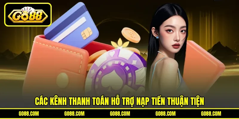 Các kênh thanh toán hỗ trợ nạp tiền thuận tiện Các kênh thanh toán hỗ trợ nạp tiền thuận tiện