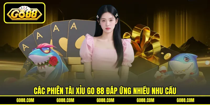 Các phiên tài xỉu GO 88 đáp ứng nhiều nhu cầu