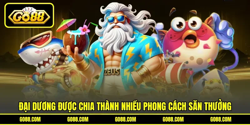 Đại dương được chia thành nhiều phong cách săn thưởng