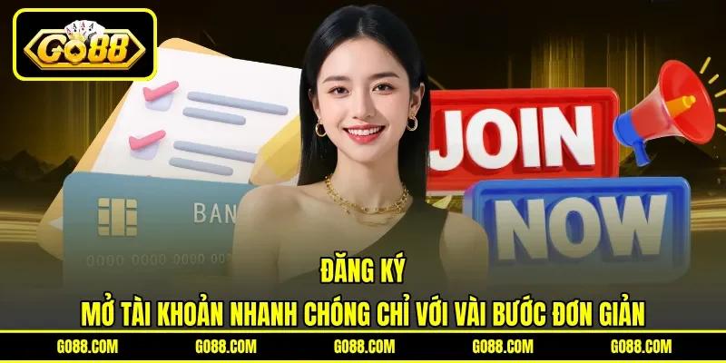 Đăng Ký - Mở Tài Khoản Nhanh Chóng Chỉ Với Vài Bước Đơn Giản