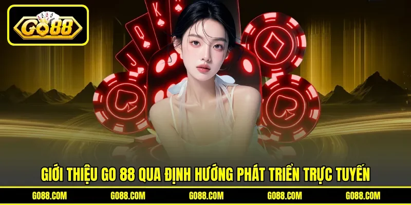 Giới thiệu GO 88 qua định hướng phát triển trực tuyến