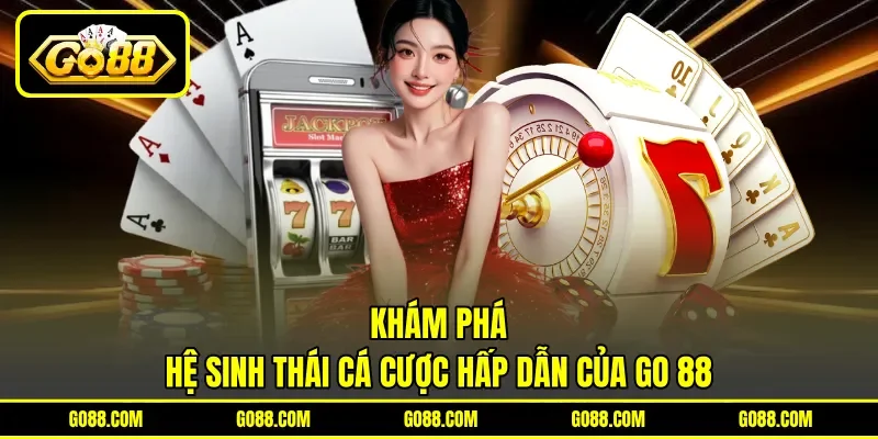 Khám phá hệ sinh thái cá cược hấp dẫn của GO 88