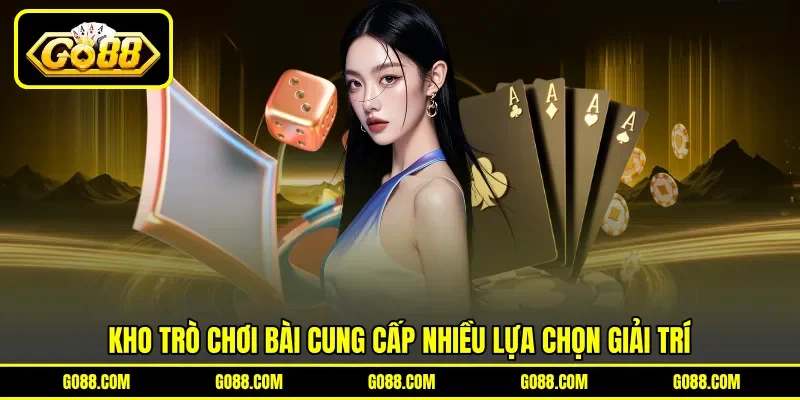 Kho trò chơi bài cung cấp nhiều lựa chọn giải trí Kho trò chơi bài cung cấp nhiều lựa chọn giải trí