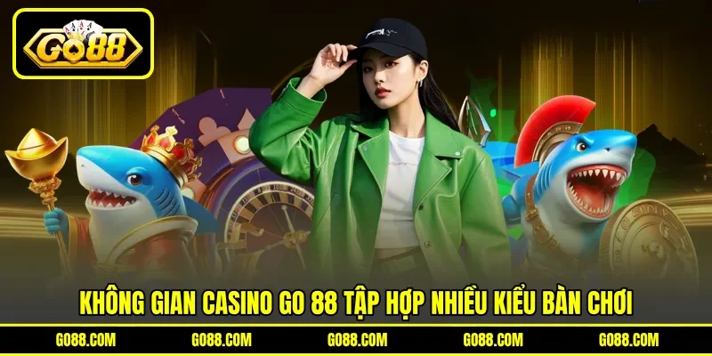 Không gian Casino GO 88 tập hợp nhiều kiểu bàn chơi Không gian Casino GO 88 tập hợp nhiều kiểu bàn chơi