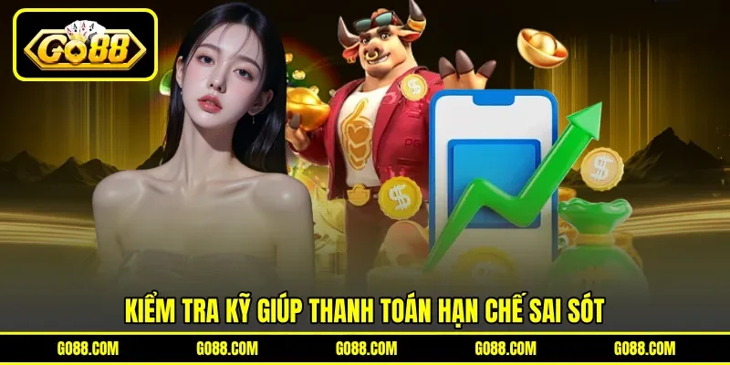 Kiểm tra kỹ giúp thanh toán hạn chế sai sót Kiểm tra kỹ giúp thanh toán hạn chế sai sót