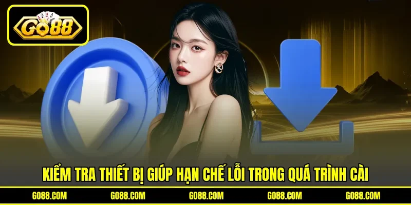 Kiểm tra thiết bị giúp hạn chế lỗi trong quá trình cài