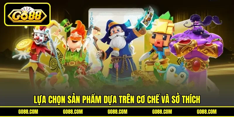 Lựa chọn sản phẩm dựa trên cơ chế và sở thích Lựa chọn sản phẩm dựa trên cơ chế và sở thích