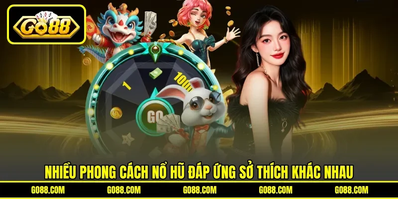 Nhiều phong cách nổ hũ đáp ứng sở thích khác nhau Nhiều phong cách nổ hũ đáp ứng sở thích khác nhau