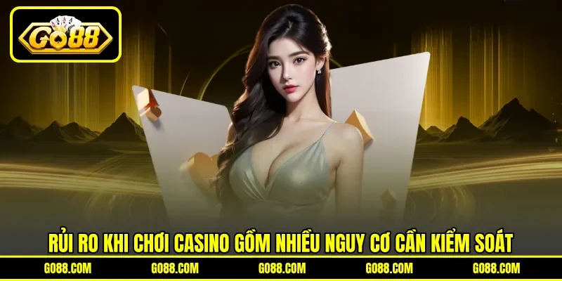 Rủi ro khi chơi casino gồm nhiều nguy cơ cần kiểm soát