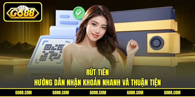 Rút Tiền - Hướng Dẫn Nhận Khoản Nhanh Và Thuận Tiện