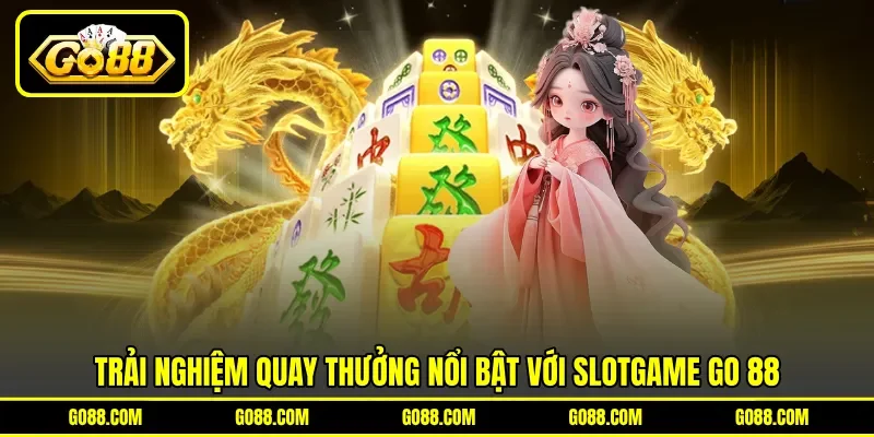 Trải nghiệm quay thưởng nổi bật với slotgame GO 88 Trải nghiệm quay thưởng nổi bật với slotgame GO 88