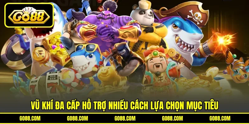 Vũ khí đa cấp hỗ trợ nhiều cách lựa chọn mục tiêu